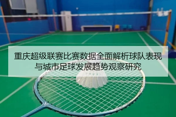 重庆超级联赛比赛数据全面解析球队表现与城市足球发展趋势观察研究