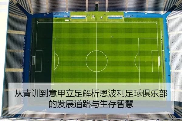 从青训到意甲立足解析恩波利足球俱乐部的发展道路与生存智慧