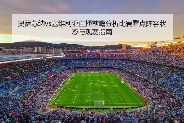 奥萨苏纳vs塞维利亚直播前瞻分析比赛看点阵容状态与观赛指南